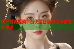 国产自熨视频平台快速智能熨烫体验尽在掌握
