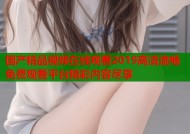 国产精品视频在线观看2019高清流畅免费观看平台精彩内容尽享