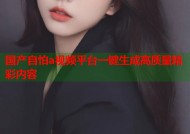 国产自怕a视频平台一键生成高质量精彩内容