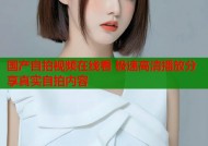 国产自拍视频在线看 极速高清播放分享真实自拍内容