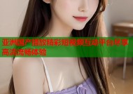 亚洲国产播放精彩短视频互动平台尽享高清流畅体验