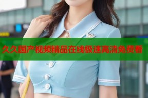 久久国产视频精品在线极速高清免费看