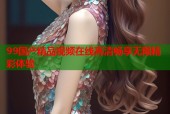 99国产精品视频在线高清畅享无限精彩体验
