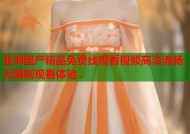 亚洲国产精品免费线观看视频高清流畅无限制观看体验