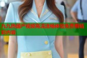 九九热国产视频高清流畅体验免费看精彩内容