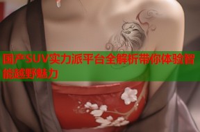 国产SUV实力派平台全解析带你体验智能越野魅力