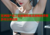 亚洲国产成人在线视频高清流畅免费看多样分类选择