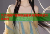 久久热国产视频极速更新免费看高清大片体验