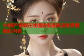 99国产视频在线播放极速高清免费看精彩内容