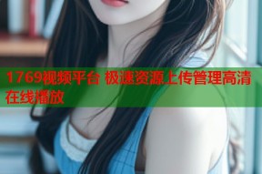 1769视频平台 极速资源上传管理高清在线播放