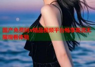 国产免费阿v精品视频平台畅享高清无限观看体验